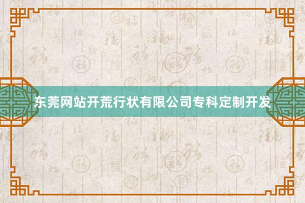 东莞网站开荒行状有限公司专科定制开发