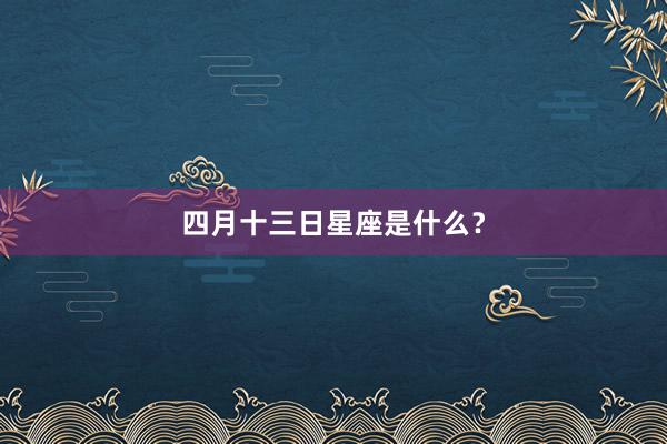 四月十三日星座是什么？